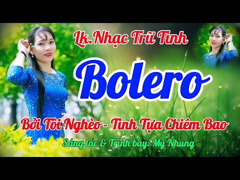 Lk Bolero | Bởi Tôi Nghèo - Tình Tựa Chiêm Bao | Sáng Tác Mỹ Nhung | Nhạc Buồn Tâm Trạng