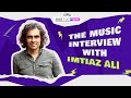 Exclusive  imtiaz alis musical world  chamkila tamasha rockstar jab we met and more  rotalks