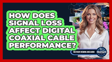 How Does Signal Loss Affect Digital Coaxial Cable Performance? - NextGen Viewing and Audio