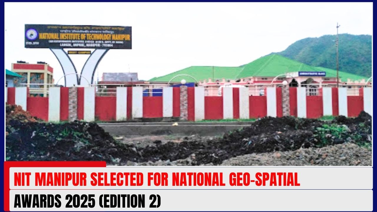 NIT MANIPUR SELECTED FOR NATIONAL GEO-SPATIAL AWARDS 2025 (EDITION 2) | 10 JULY 2025