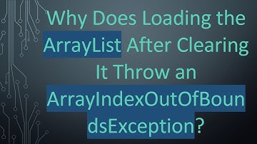 Why Does Loading the ArrayList After Clearing It Throw an ArrayIndexOutOfBoundsException?