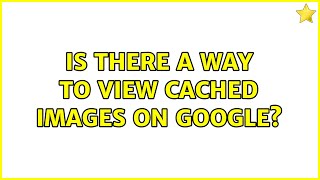 Is there a way to view cached images on Google?