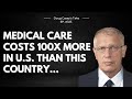 Doug caseys take ep323 medical care in the us costs 100x more than in this country