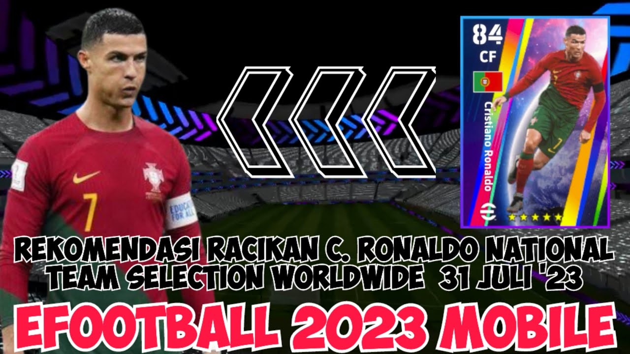 REKOMENDASI RACIKAN C. RONALDO NATIONAL TEAM SELECTION WORLDWIDE 31 JULI  '23 EFOOTBALL 2023 MOBILE 