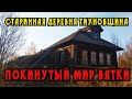 Старинная заброшенная деревня Тиуновщина. Кировская область.  Покинутый мир Вятки.