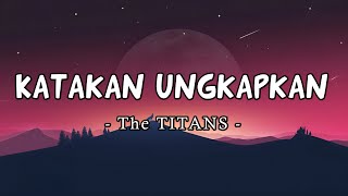 Katakan Ungkapkan - The TITANS [Lirik]