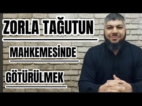 ZORLA TAĞUTUN MAHKEMESİNE GÖTÜRÜLMEK (Ebu Mücahid hoca)