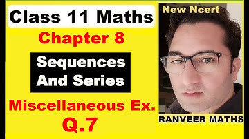 Class 11 Maths Ch 8 Miscell. Ex. Q.7 | Sequences And Series | New Ncert | Ranveer Maths 11