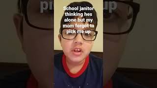 school janitor thinking hes alone but my mom forgot o pick me up true story