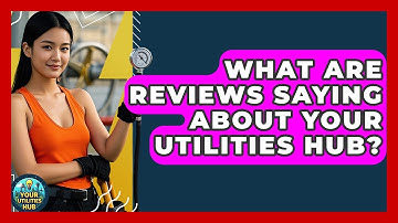 What Are Reviews Saying About Your Utilities Hub? - Your Utilities Hub