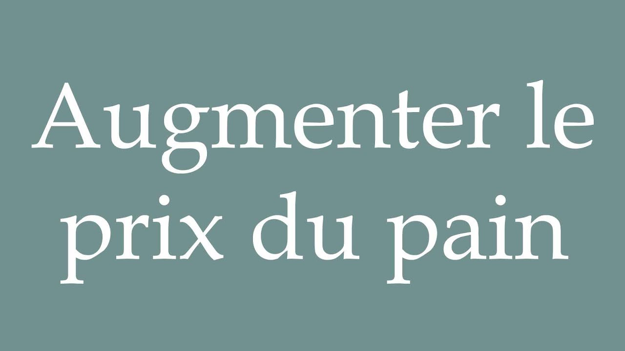 How to Pronounce ''Augmenter le prix du pain'' (Increase the price of bread) in French YouTube