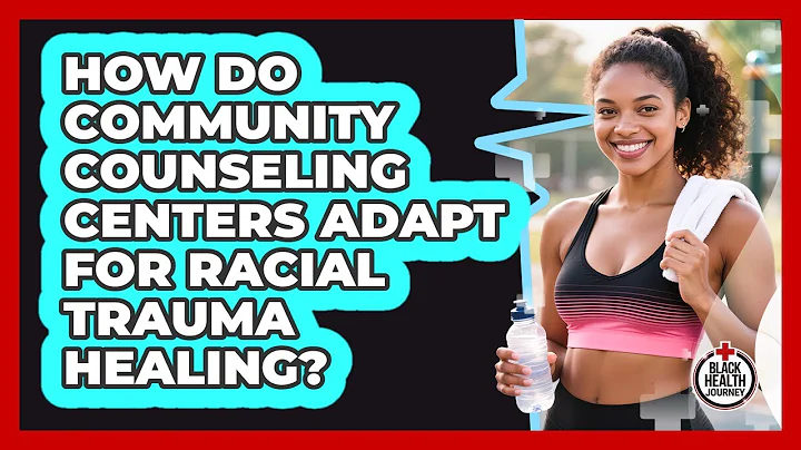 How Do Community Counseling Centers Adapt For Racial Trauma Healing? - Black Health Journey