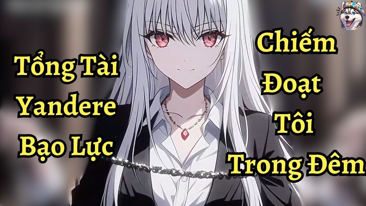 Tổng tài yandere bạo lực chiếm đoạt tôi trong đêm | Ngáo Làm Truyện