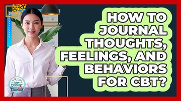 How To Journal Thoughts, Feelings, And Behaviors For CBT?
