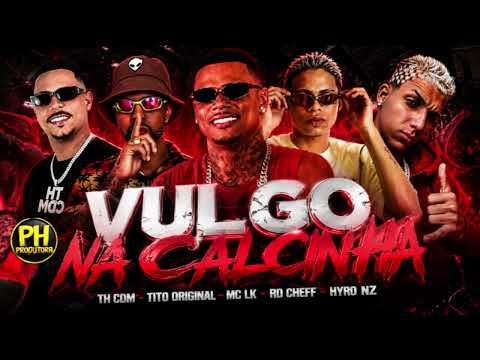 VULGO NA CALCINHA - TH CDM, TITO ORIGINAL, HYRO NZ, MC LK, MD CHEFF