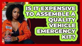 Is It Expensive To Assemble A Quality Vehicle Emergency Kit? - Your Emergency Planner