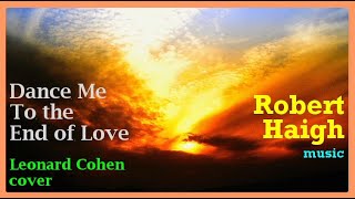 Dance Me To the End of Love - Leonard Cohen cover. Performed by Robert Haigh.