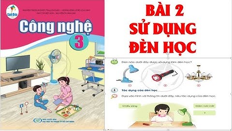 CÔNG NGHỆ   LỚP 3: BÀI 2; SỬ DỤNG ĐÈN HỌC.SÁCH CÁNH DIỀU ( HAY NHẤT)