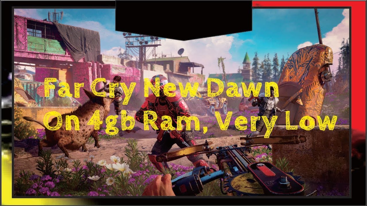 Far Cry New Dawn on 4gb ram very low pc