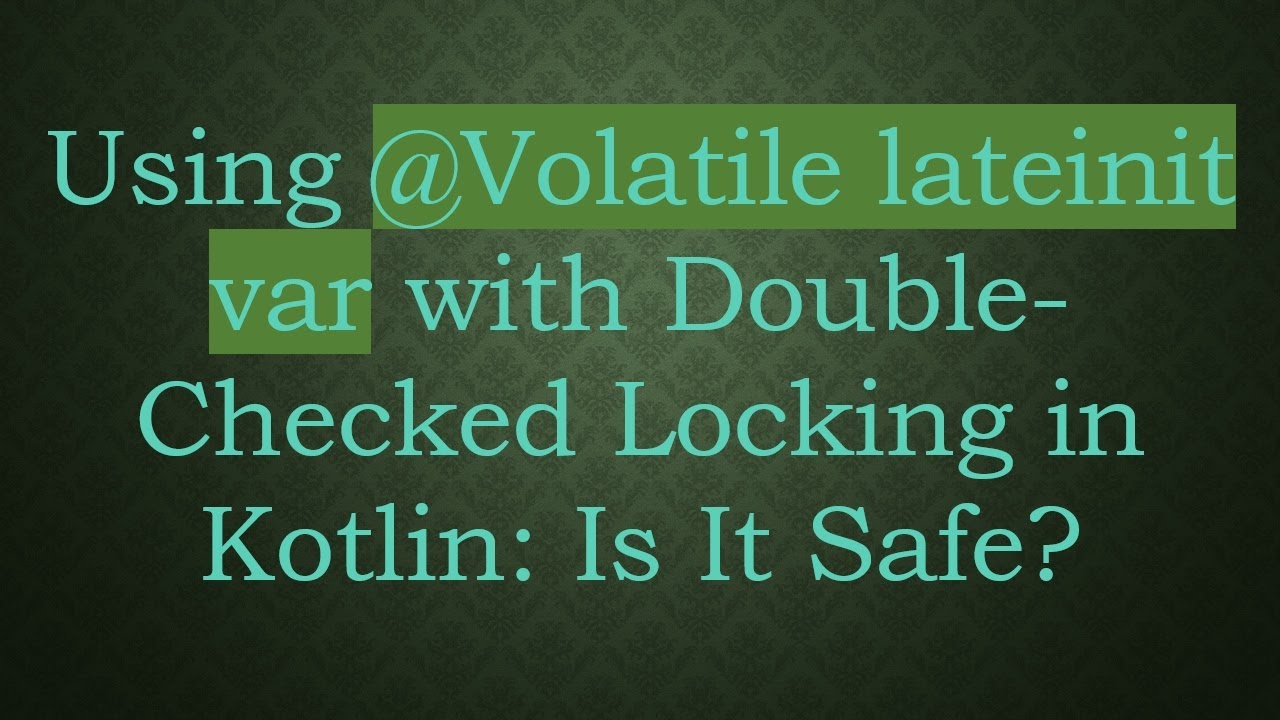 Using @ Volatile lateinit var with Double-Checked Locking in Kotlin: Is It Safe?