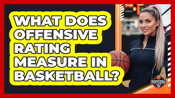 What Does Offensive Rating Measure In Basketball?