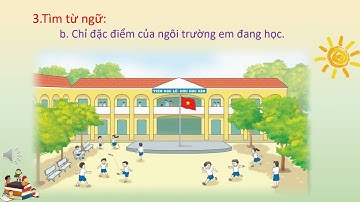 Chủ điểm Ngôi nhà thứ hai - Bài 3 Yêu lắm trường em - Tiết 4 Từ chỉ đặc điểm. Câu kiểu Ai thế nào?
