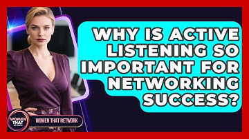 Why Is Active Listening So Important For Networking Success? - Women That Network