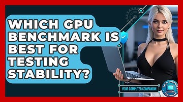 Which GPU Benchmark Is Best For Testing Stability? - Your Computer Companion