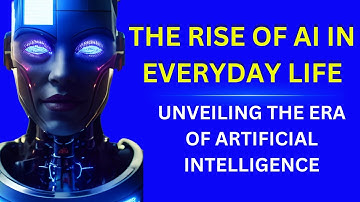 The Rise of AI in Everyday Life. Unveiling the Era of Artificial Intelligence