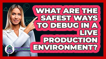 What Are The Safest Ways To Debug In A Live Production Environment? - Next LVL Programming