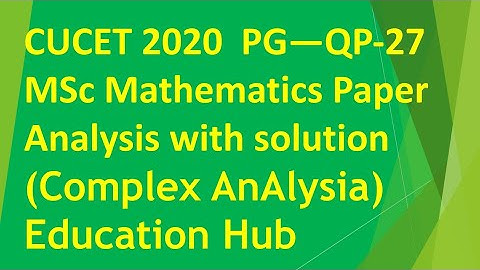 CUCET 2020 Paper Analysis||PG QP 27 MSc Mathematics Complex Analysis Complete Proof|| Education Hub|