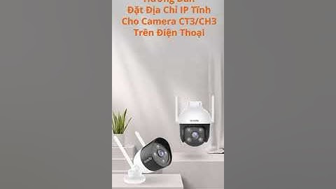 Hướng dẫn đặt địa chỉ IP tĩnh cho Camera Tenda CT3/CH3 trên điện thoại
