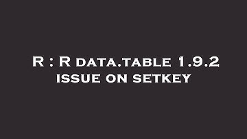 R : R data.table 1.9.2 issue on setkey