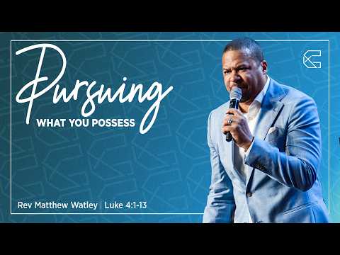 Pursuing What You Possess | Rev. Matthew Watley | Luke 4:1–13