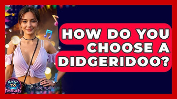 How Do You Choose A Didgeridoo? - We Go To Festivals