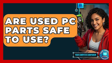 Are Used PC Parts Safe To Use? - Your Computer Companion