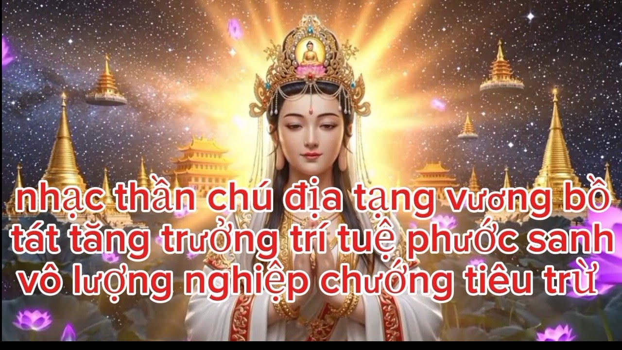 Nhạc thần chú - Địa Tạng Vương Bồ Tát, tăng trưởng trí tuệ, tiêu trừ nghiệp chướng, xóa tan phiền na
