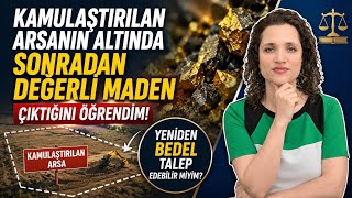Kamulaştırılan Gayrımenkulün Altında ,  Değerli Maden Çıkması Halinde, Yeniden Bedel Talep Edilir mi
