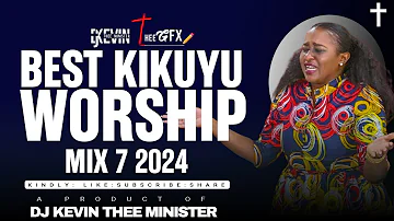 PURE KIKUYU WORSHIP MIX 7 2024 - DJ KEVIN THEE MINISTER