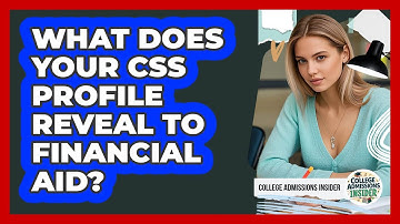 What Does Your CSS Profile Reveal To Financial Aid? - College Admissions Insider