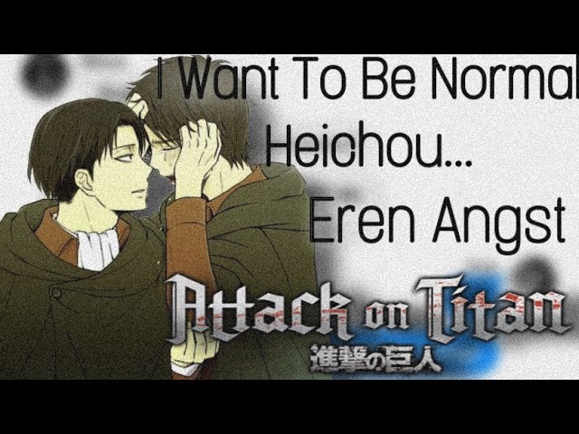 I Want To Be Normal Heichou | Eren Angst | Ereri? | Requested: Jillian Rose | Attack On Titan class=