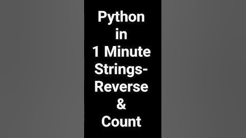 Python in 1 Minute Strings- Reverse & Count