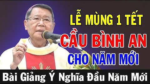 LỄ MÙNG 1 TẾT - CẦU BÌNH AN CHO NĂM MỚI | Bài Giảng Ý Nghĩa Đầu Năm Mới Của ĐC Phêrô Nguyễn Văn Khảm