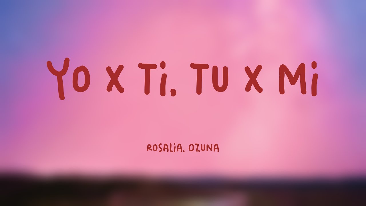 Yo x Ti, Tu x Mi Rosalia, Ozuna (Lyrics) 🪳 YouTube