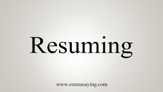 How To Say Resuming