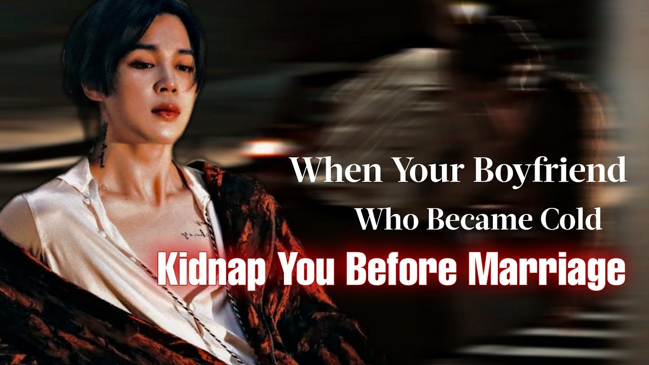 When Your Boyfriend Who Became Cold Kidnap You Before Marriage | Jimin ff | PJM Oneshot