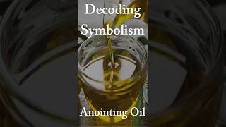 Decoding Symbolism  - Anointing Oil
