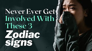 Never Ever Get Involved With These 3 Zodiac Signs