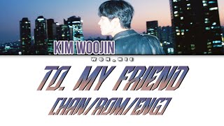 To. My Friend By Kim Woojin (Colour Coded Lyrics) [Han/Rom/Eng]