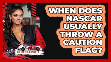 When Does NASCAR Usually Throw A Caution Flag? - Pit Stop Chronicles